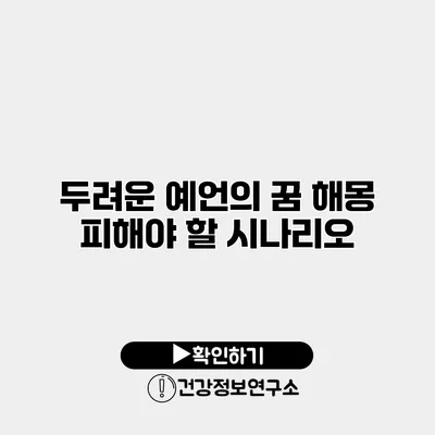 두려운 예언의 꿈 해몽 피해야 할 시나리오
