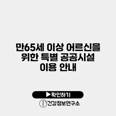 만65세 이상 어르신을 위한 특별 공공시설 이용 안내