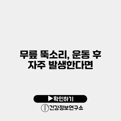 무릎 뚝소리, 운동 후 자주 발생한다면?