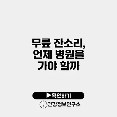 무릎 잔소리, 언제 병원을 가야 할까?