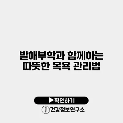 발해부학과 함께하는 따뜻한 목욕 관리법