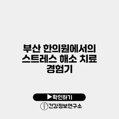 부산 한의원에서의 스트레스 해소 치료 경험기