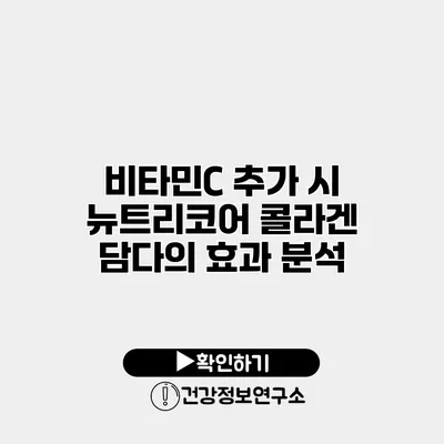 비타민C 추가 시 뉴트리코어 콜라겐 담다의 효과 분석