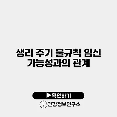 생리 주기 불규칙 임신 가능성과의 관계