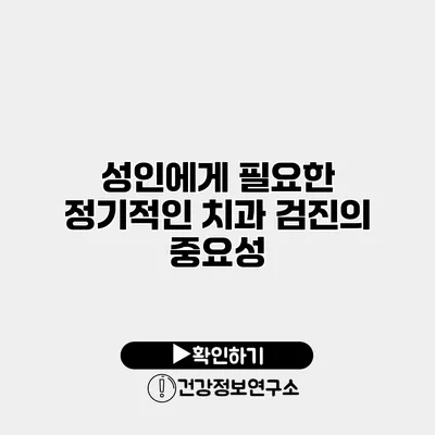 성인에게 필요한 정기적인 치과 검진의 중요성