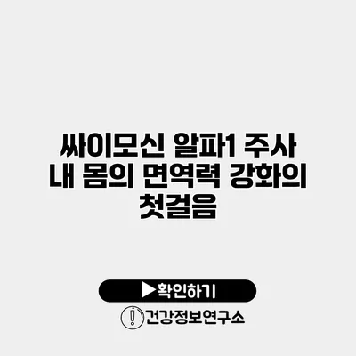 싸이모신 알파1 주사 내 몸의 면역력 강화의 첫걸음