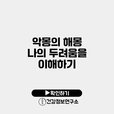 악몽의 해몽 나의 두려움을 이해하기