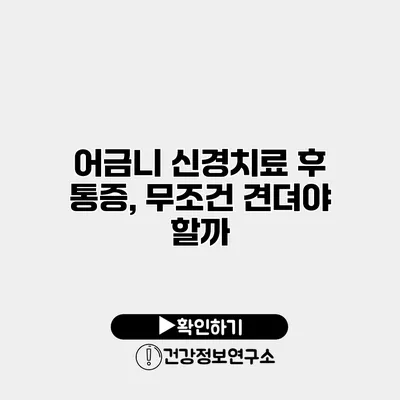 어금니 신경치료 후 통증, 무조건 견뎌야 할까?