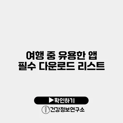 여행 중 유용한 앱 필수 다운로드 리스트