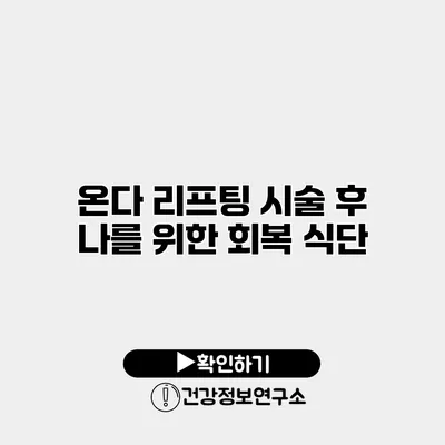 온다 리프팅 시술 후 나를 위한 회복 식단