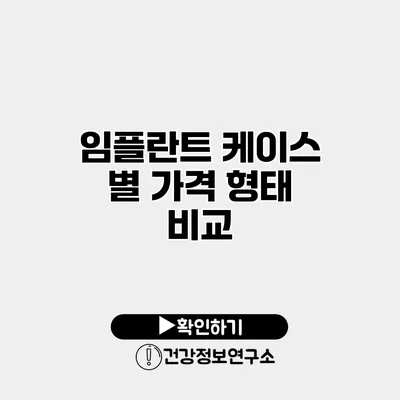 임플란트 케이스 별 가격 형태 비교