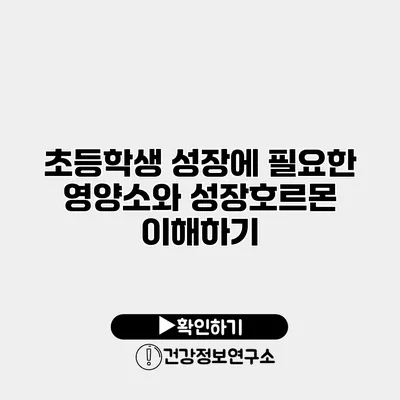 초등학생 성장에 필요한 영양소와 성장호르몬 이해하기
