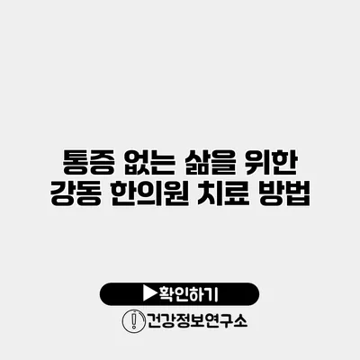 통증 없는 삶을 위한 강동 한의원 치료 방법