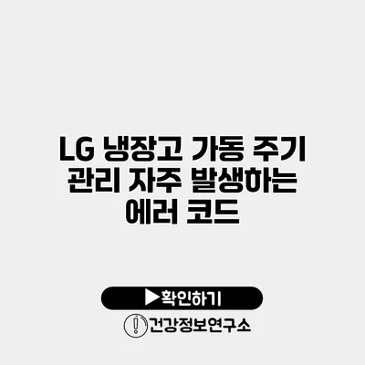 LG 냉장고 가동 주기 관리 자주 발생하는 에러 코드