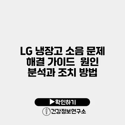 LG 냉장고 소음 문제 해결 가이드 | 원인 분석과 조치 방법