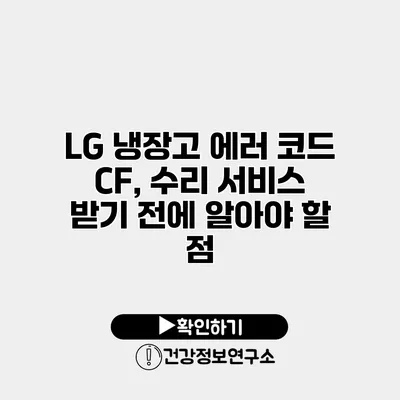 LG 냉장고 에러 코드 CF, 수리 서비스 받기 전에 알아야 할 점