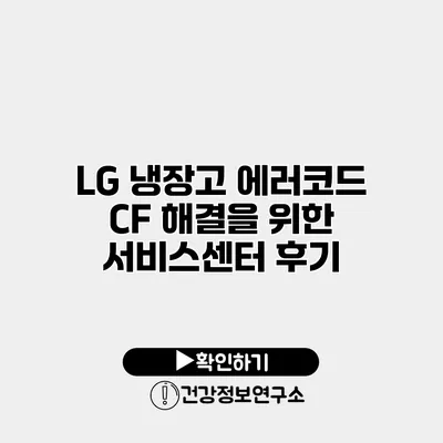 LG 냉장고 에러코드 CF 해결을 위한 서비스센터 후기