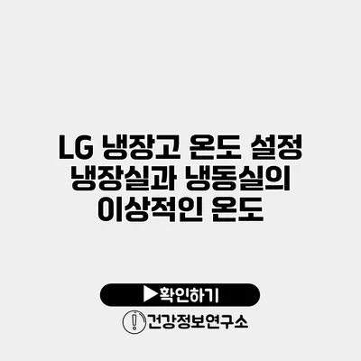 LG 냉장고 온도 설정 냉장실과 냉동실의 이상적인 온도
