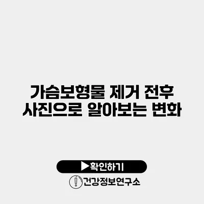 가슴보형물 제거 전후 사진으로 알아보는 변화