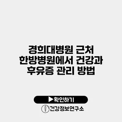 경희대병원 근처 한방병원에서 건강과 후유증 관리 방법