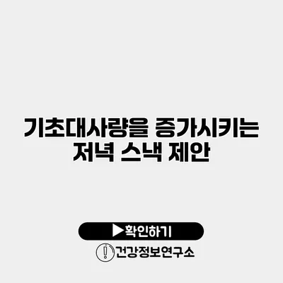 기초대사량을 증가시키는 저녁 스낵 제안