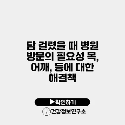 담 걸렸을 때 병원 방문의 필요성 목, 어깨, 등에 대한 해결책