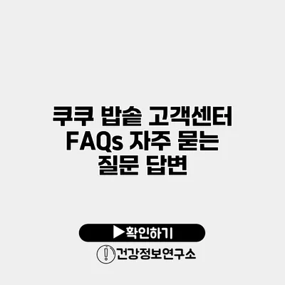 쿠쿠 밥솥 고객센터 FAQs 자주 묻는 질문 답변