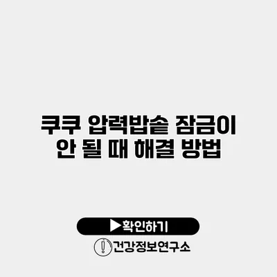 쿠쿠 압력밥솥 잠금이 안 될 때 해결 방법