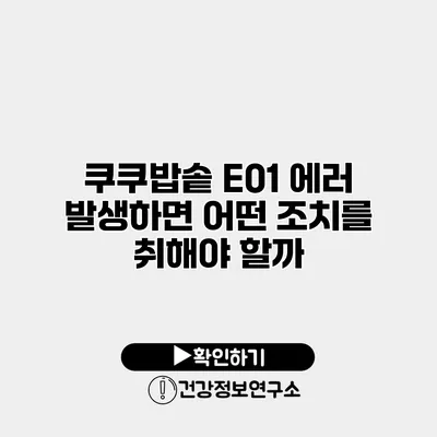 쿠쿠밥솥 E01 에러 발생하면 어떤 조치를 취해야 할까?